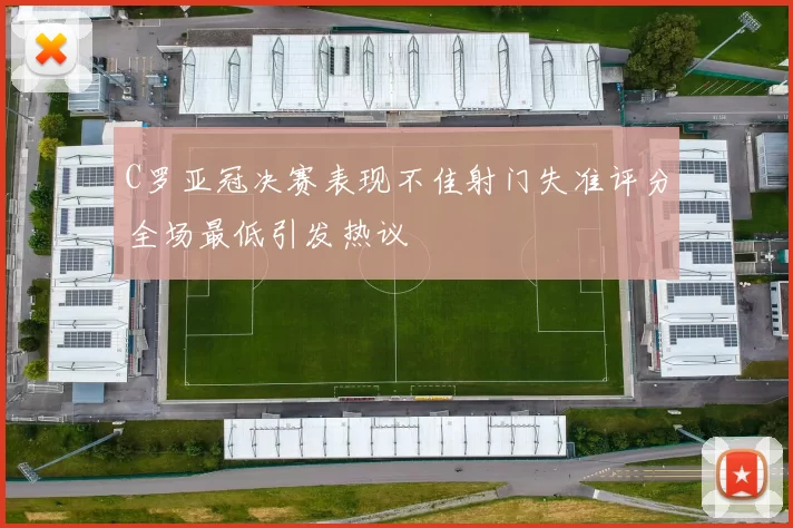 C罗亚冠决赛表现不佳射门失准评分全场最低引发热议